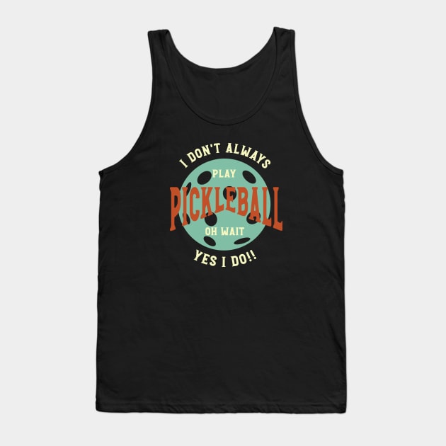 Funny Pickleball Phrase I Don't Always Play Pickleball Tank Top by whyitsme